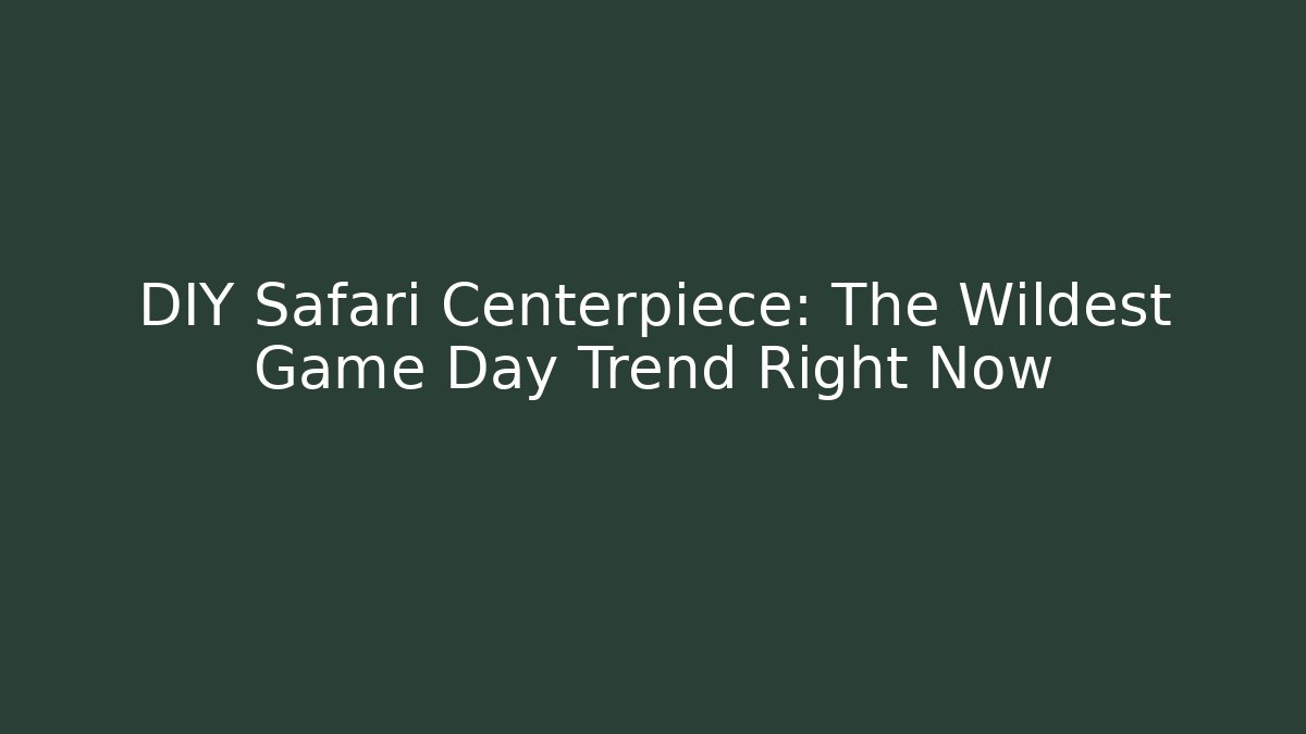 DIY Safari Centerpiece: The Wildest Game Day Trend Right Now