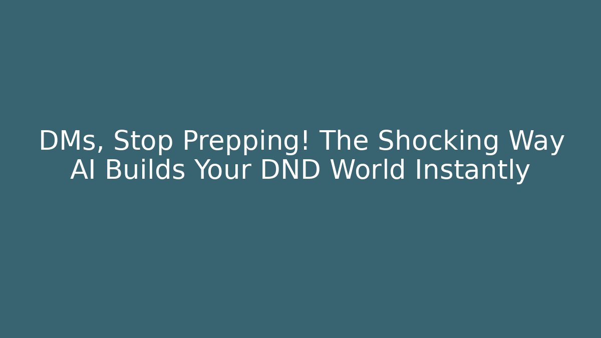 DMs, Stop Prepping! The Shocking Way AI Builds Your DND World Instantly