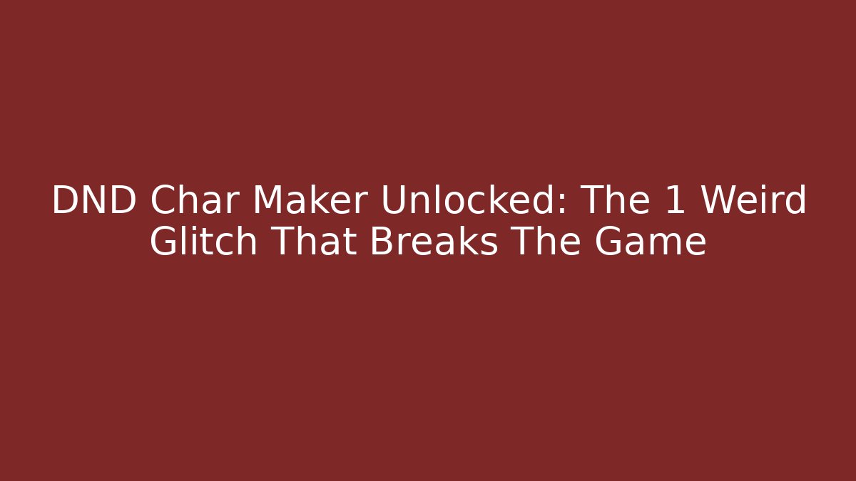 DND Char Maker Unlocked: The 1 Weird Glitch That Breaks The Game