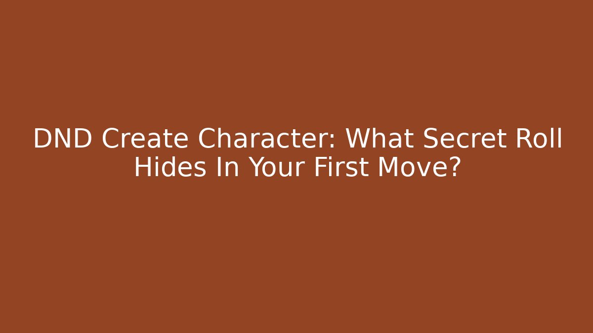 DND Create Character: What Secret Roll Hides In Your First Move?