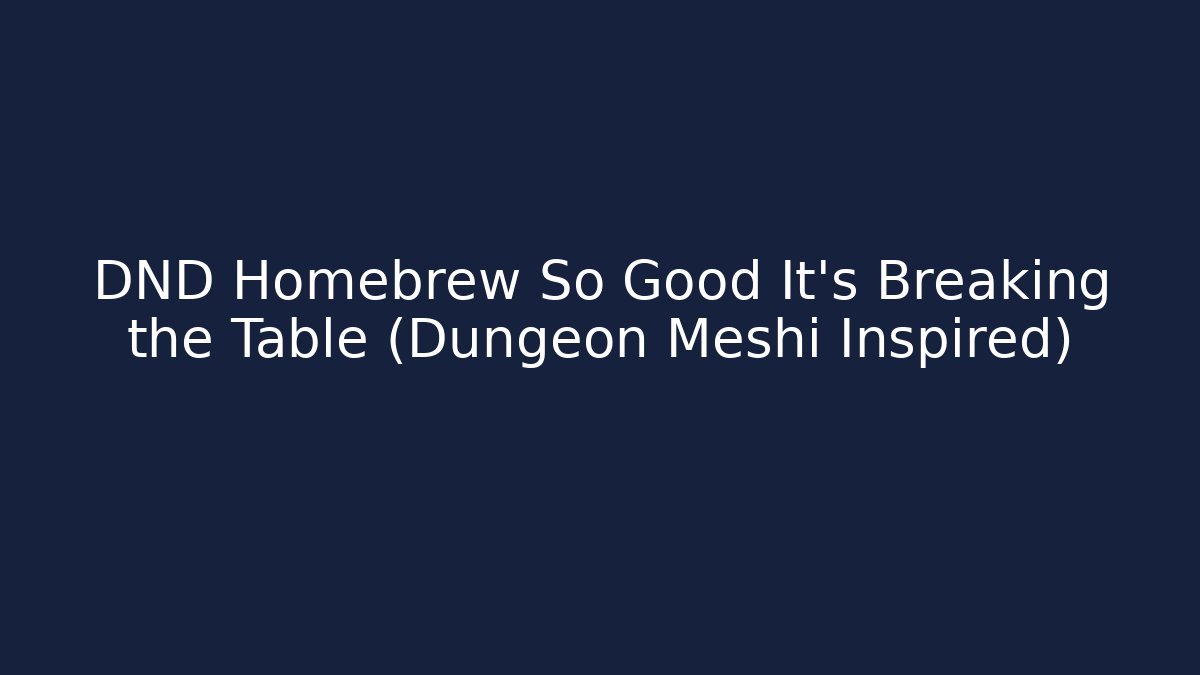 DND Homebrew So Good It’s Breaking the Table (Dungeon Meshi Inspired)