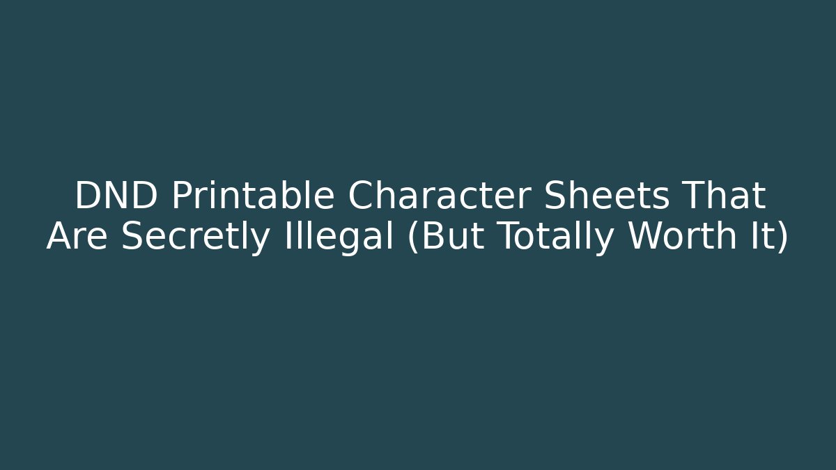 DND Printable Character Sheets That Are Secretly Illegal (But Totally Worth It)
