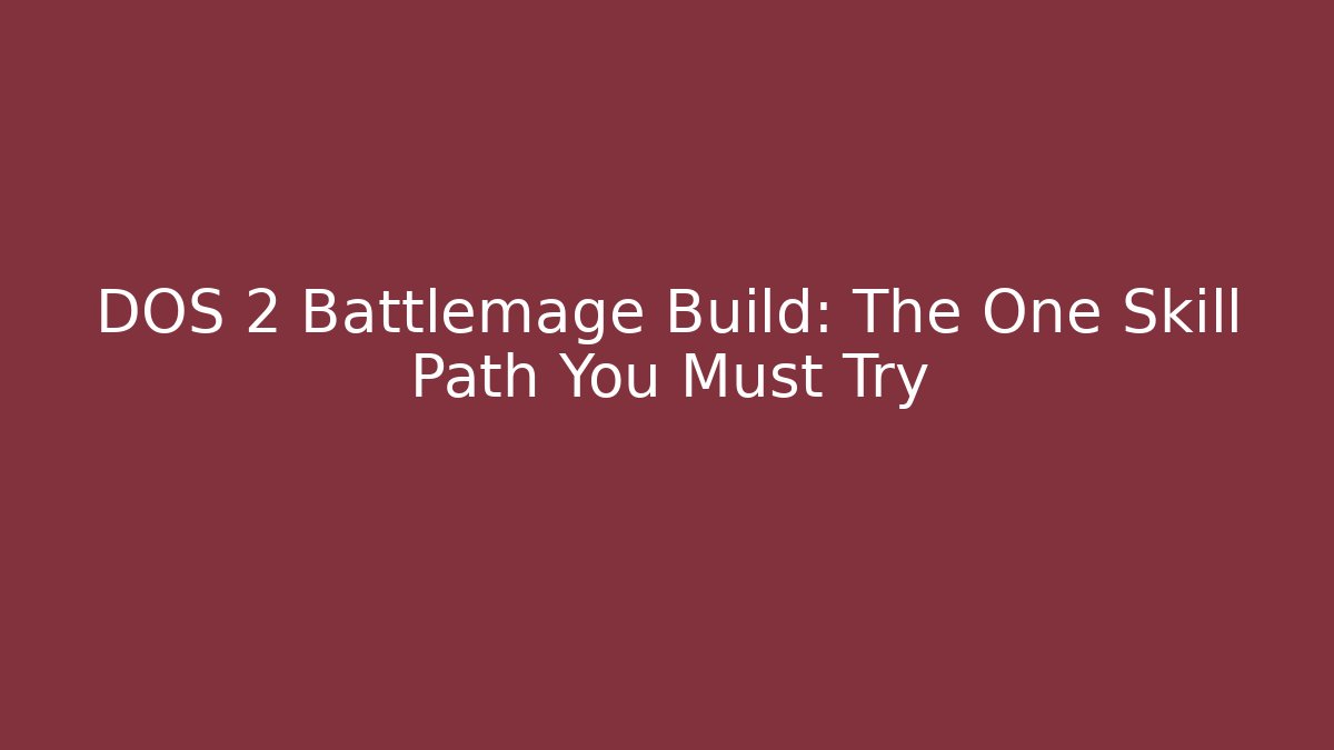 DOS 2 Battlemage Build: The One Skill Path You Must Try