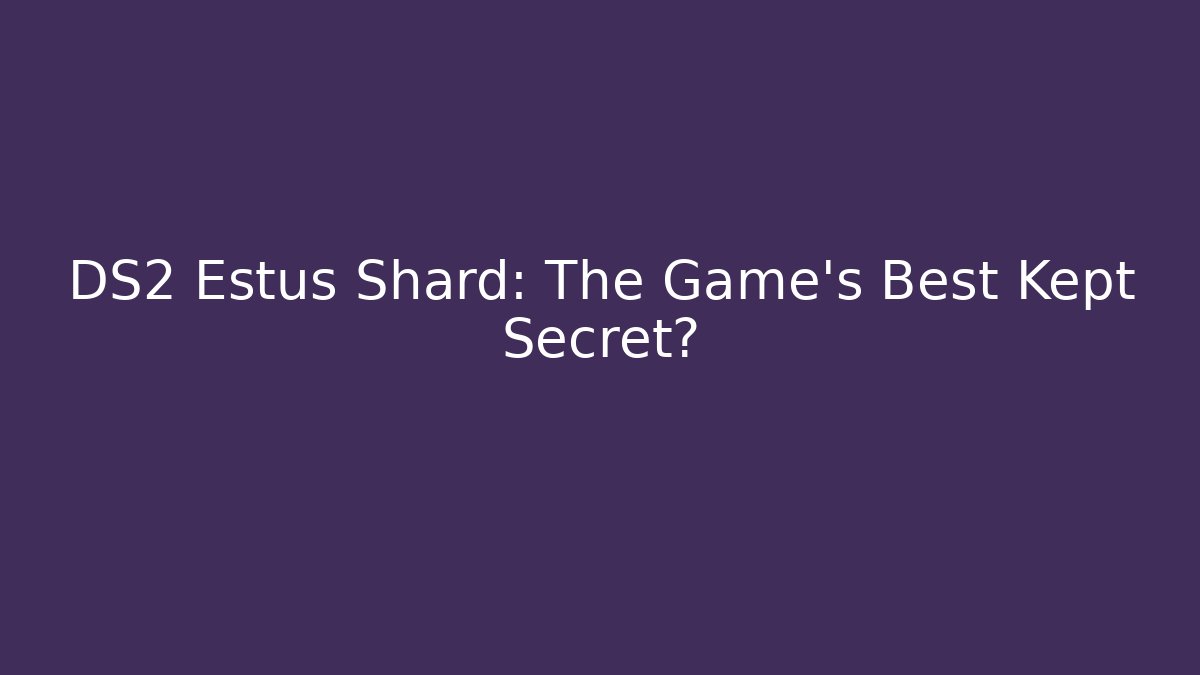 DS2 Estus Shard: The Game's Best Kept Secret?