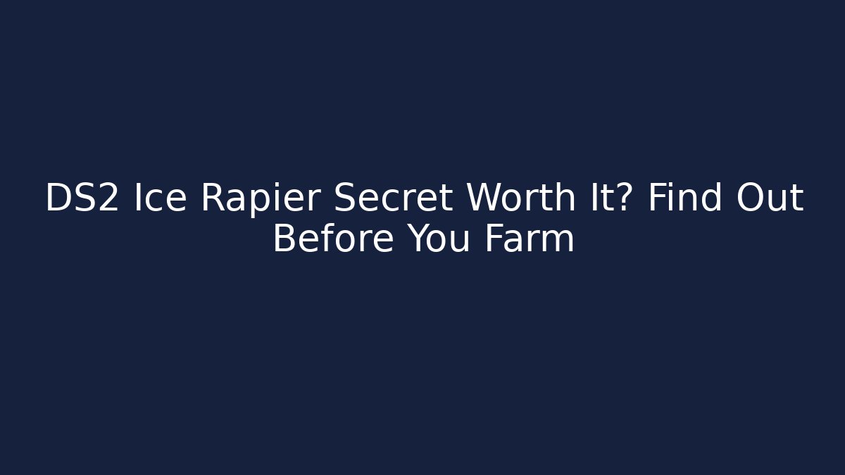 DS2 Ice Rapier Secret Worth It? Find Out Before You Farm