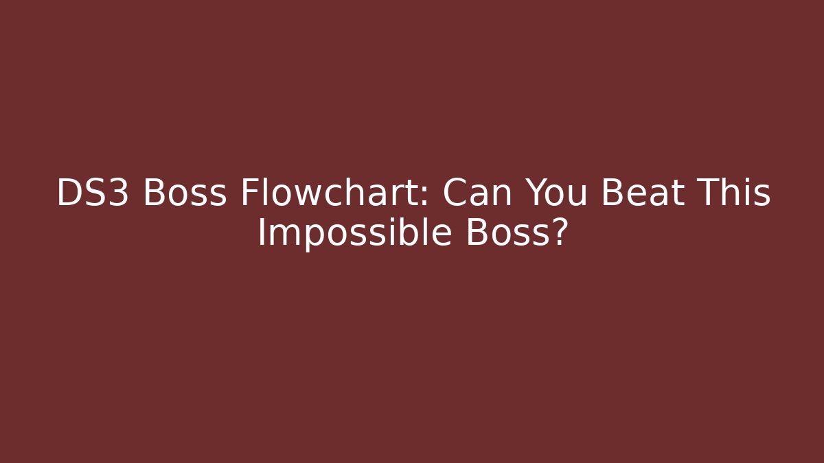 DS3 Boss Flowchart: Can You Beat This Impossible Boss? - Celivion