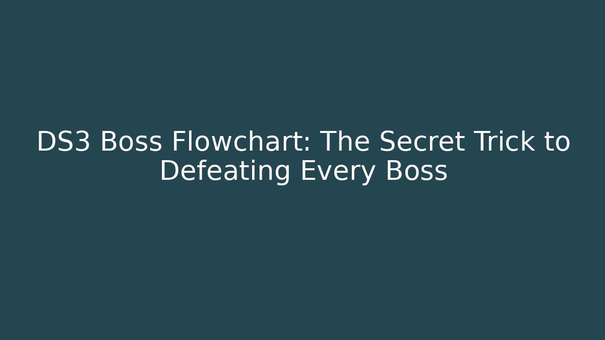 DS3 Boss Flowchart: The Secret Trick to Defeating Every Boss
