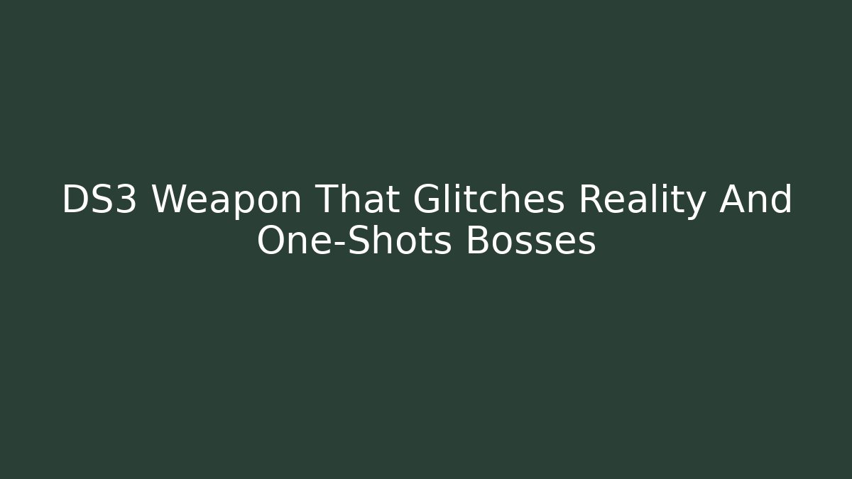 DS3 Weapon That Glitches Reality And One-Shots Bosses