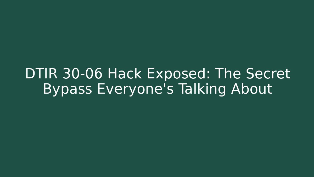DTIR 30-06 Hack Exposed: The Secret Bypass Everyone’s Talking About