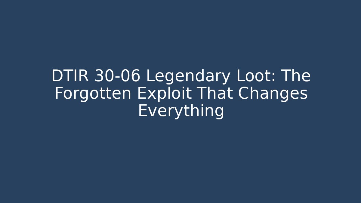 DTIR 30-06 Legendary Loot: The Forgotten Exploit That Changes Everything - Celivion