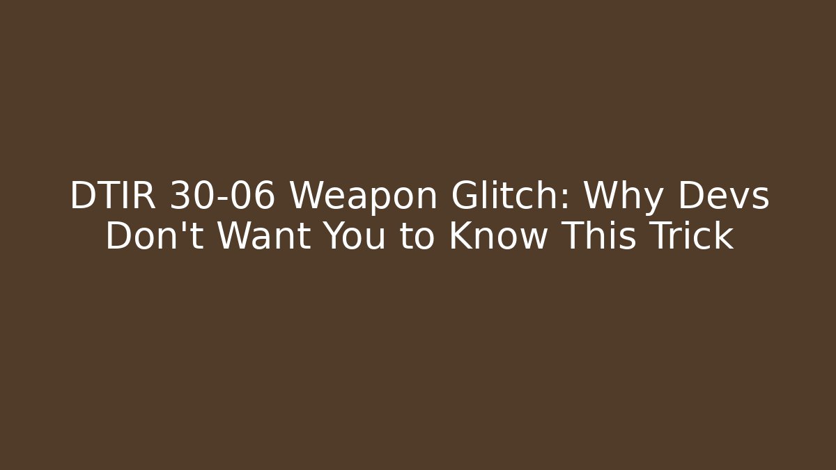DTIR 30-06 Weapon Glitch: Why Devs Don’t Want You to Know This Trick - Celivion