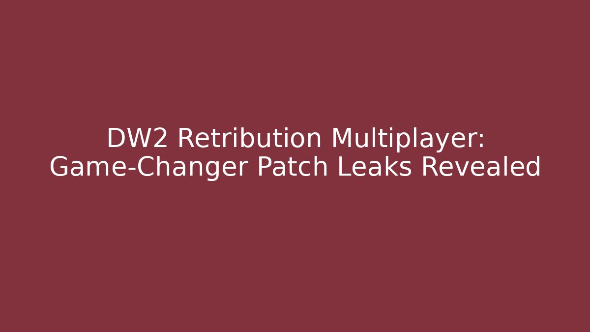DW2 Retribution Multiplayer: Game-Changer Patch Leaks Revealed - Celivion