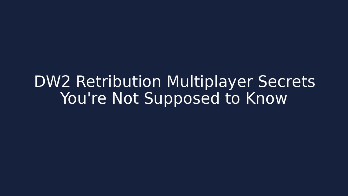 DW2 Retribution Multiplayer Secrets You’re Not Supposed to Know