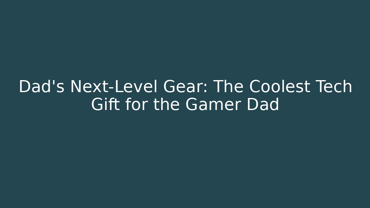 Dad’s Next-Level Gear: The Coolest Tech Gift for the Gamer Dad