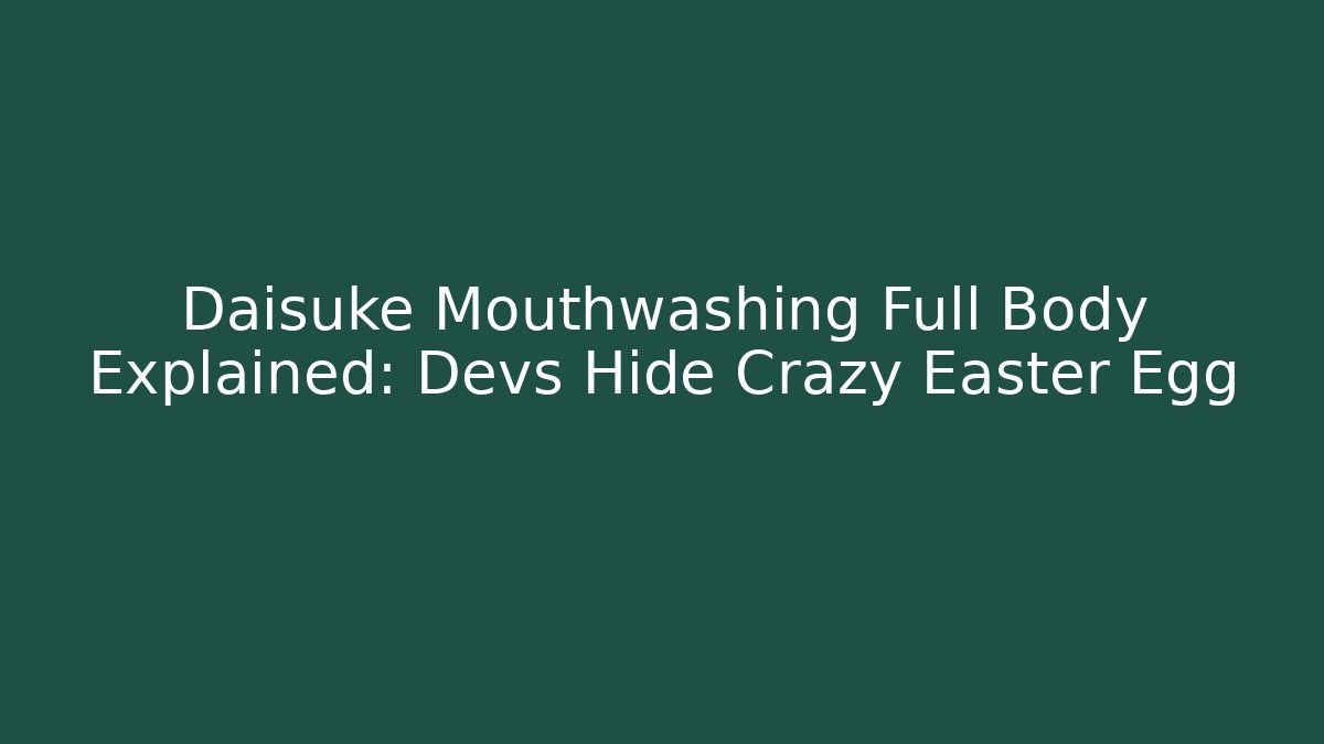 Daisuke Mouthwashing Full Body Explained: Devs Hide Crazy Easter Egg