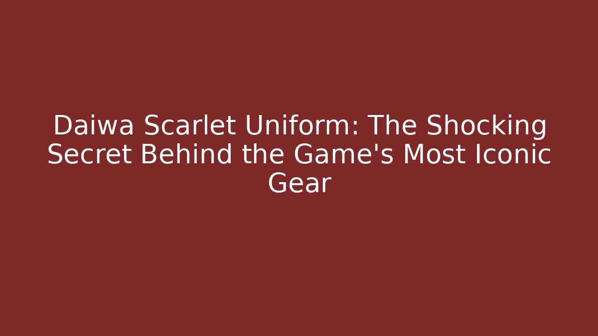 Daiwa Scarlet Uniform: The Shocking Secret Behind the Game's Most Iconic Gear