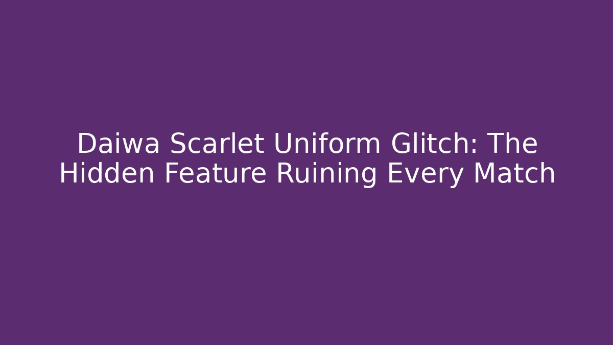 Daiwa Scarlet Uniform Glitch: The Hidden Feature Ruining Every Match