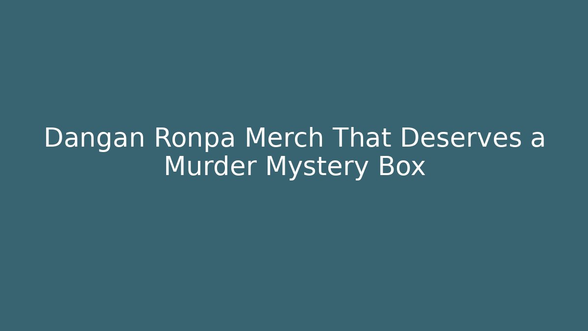 Dangan Ronpa Merch That Deserves a Murder Mystery Box