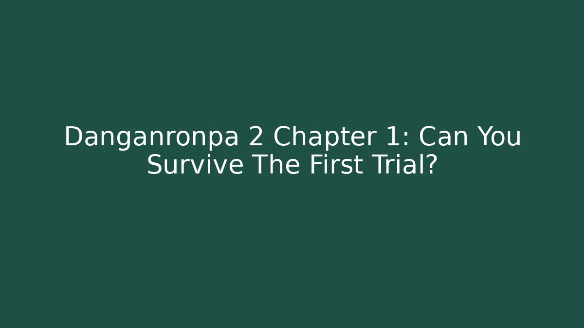 Danganronpa 2 Chapter 1: Can You Survive The First Trial?