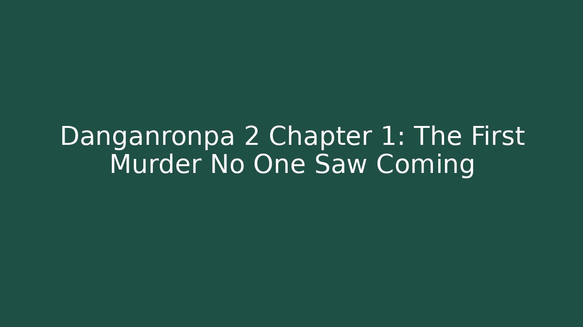Danganronpa 2 Chapter 1: The First Murder No One Saw Coming