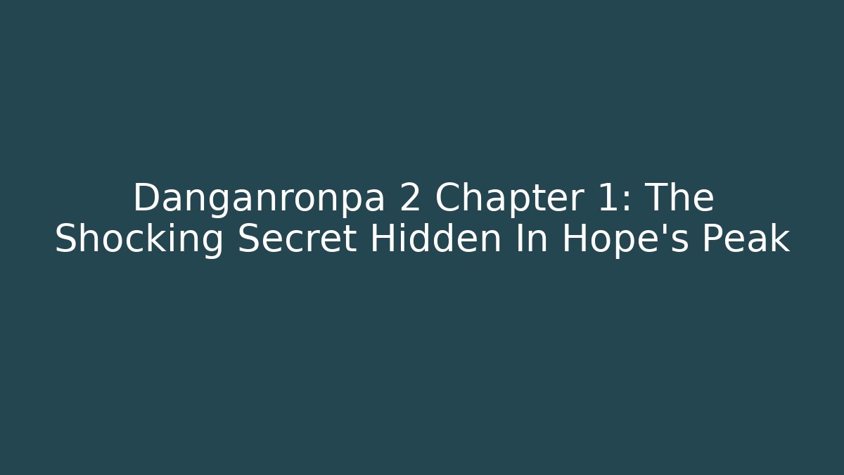 Danganronpa 2 Chapter 1: The Shocking Secret Hidden In Hope's Peak