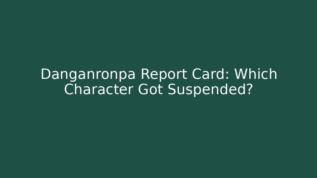 Danganronpa Report Card: Which Character Got Suspended?