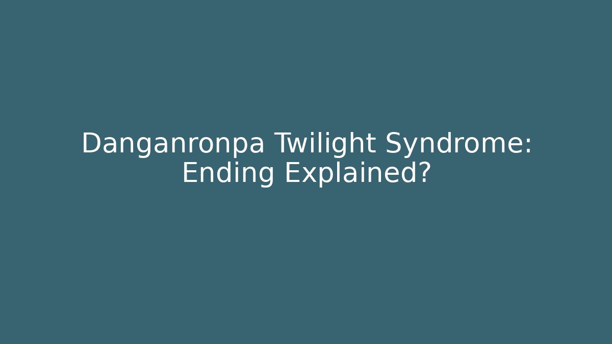 Danganronpa Twilight Syndrome: Ending Explained?