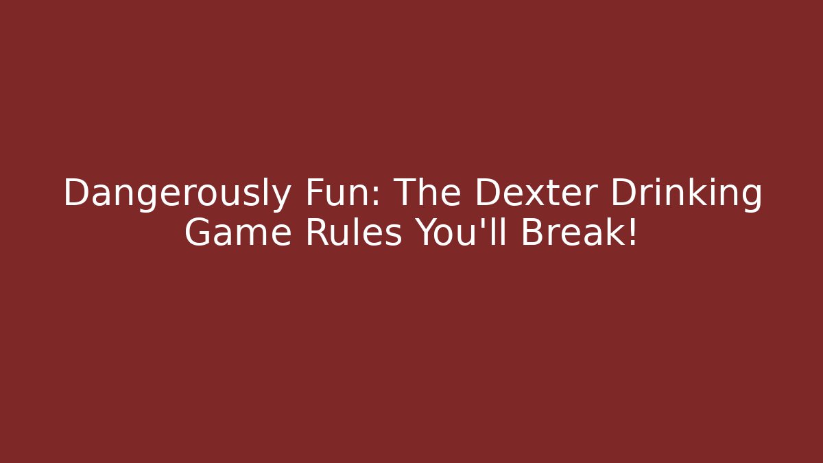 Dangerously Fun: The Dexter Drinking Game Rules You'll Break!