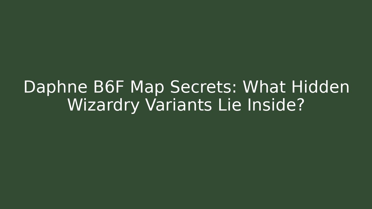 Daphne B6F Map Secrets: What Hidden Wizardry Variants Lie Inside?