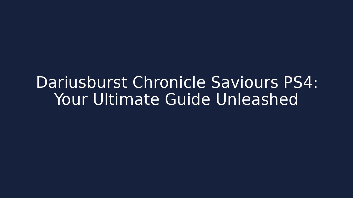 Dariusburst Chronicle Saviours PS4: Your Ultimate Guide Unleashed - Celivion