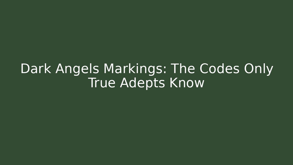 Dark Angels Markings: The Codes Only True Adepts Know - Celivion