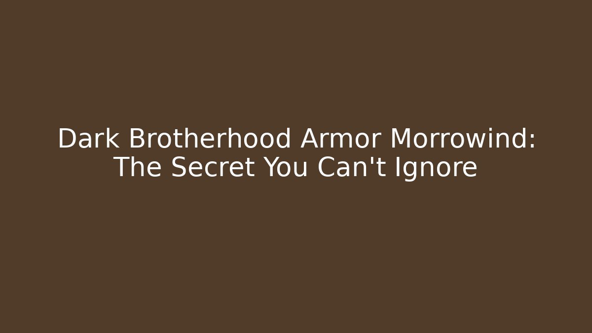 Dark Brotherhood Armor Morrowind: The Secret You Can't Ignore