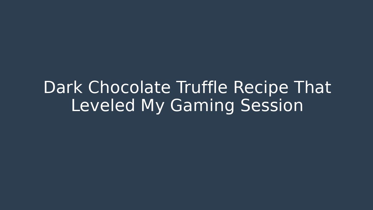 Dark Chocolate Truffle Recipe That Leveled My Gaming Session