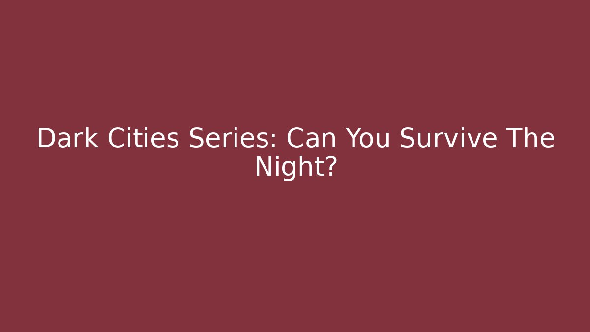 Dark Cities Series: Can You Survive The Night?