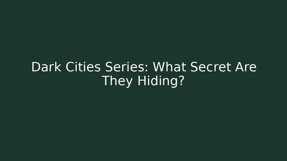 Dark Cities Series: What Secret Are They Hiding?