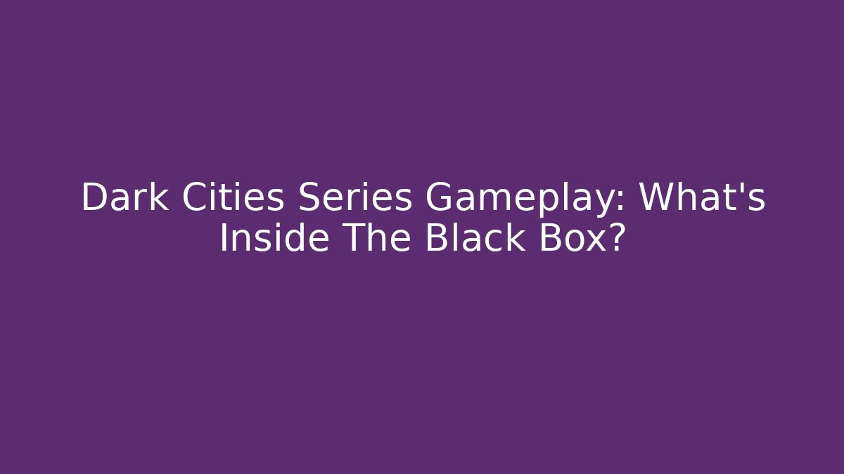 Dark Cities Series Gameplay: What's Inside The Black Box?