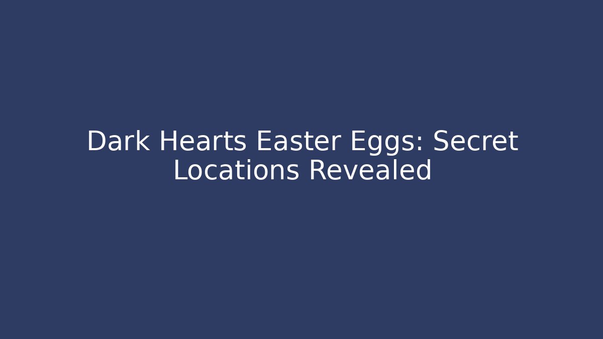 Dark Hearts Easter Eggs: Secret Locations Revealed