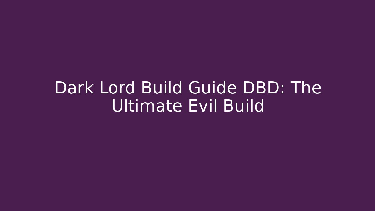 Dark Lord Build Guide DBD: The Ultimate Evil Build