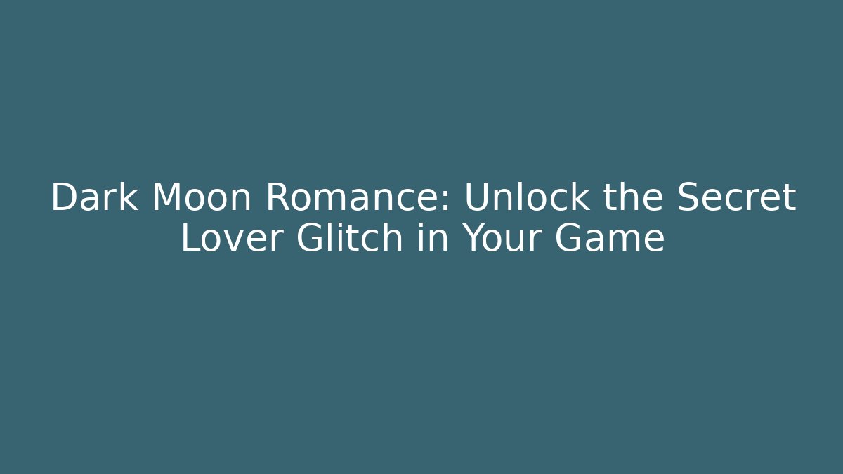Dark Moon Romance: Unlock the Secret Lover Glitch in Your Game