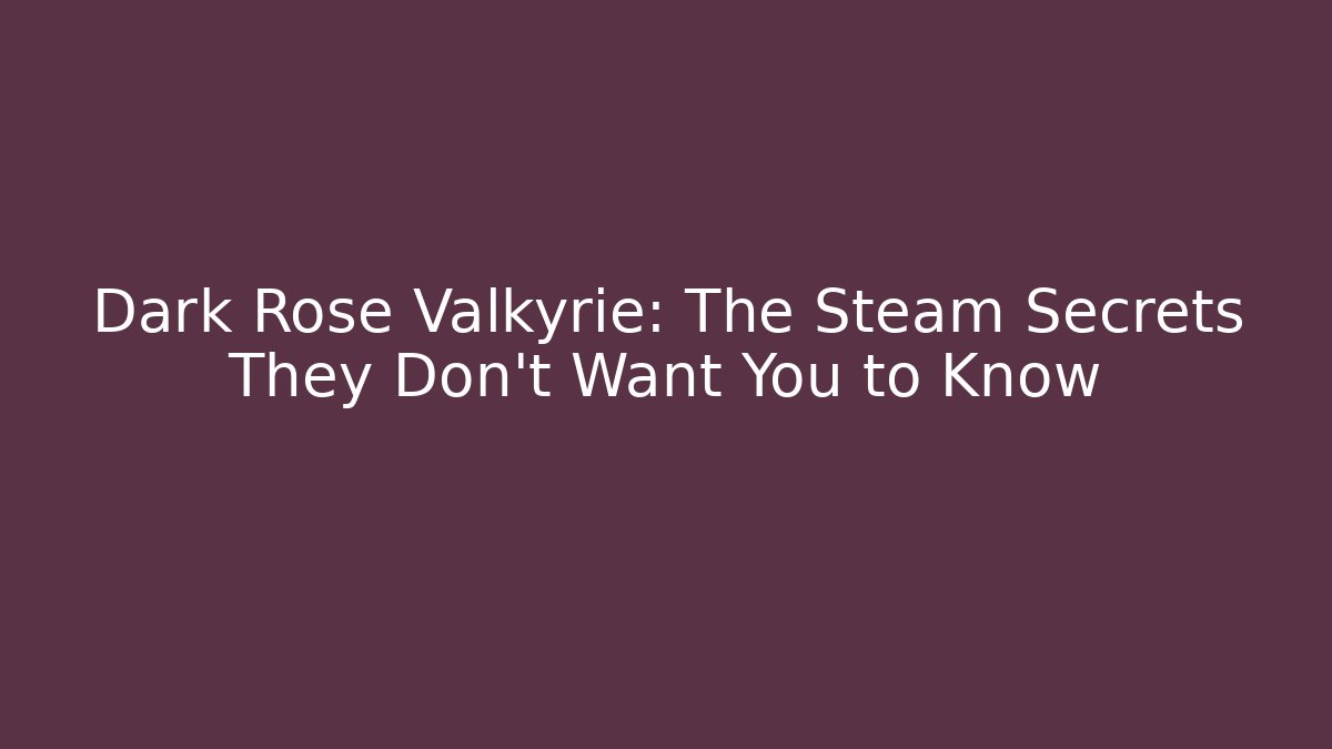 Dark Rose Valkyrie: The Steam Secrets They Don’t Want You to Know