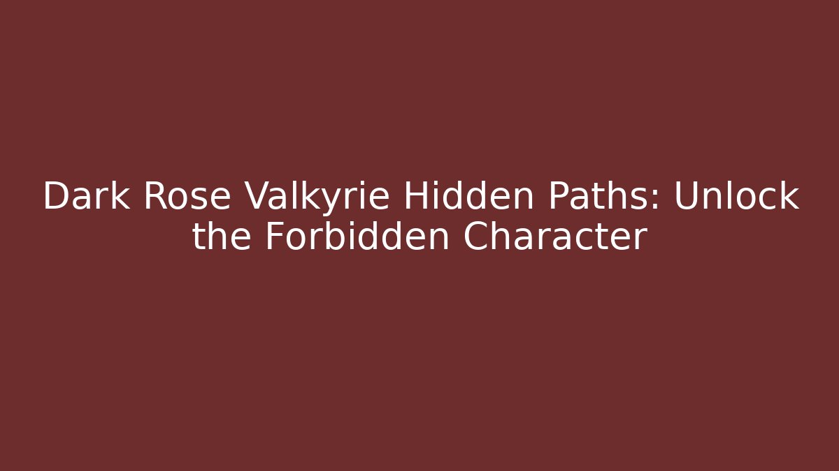 Dark Rose Valkyrie Hidden Paths: Unlock the Forbidden Character