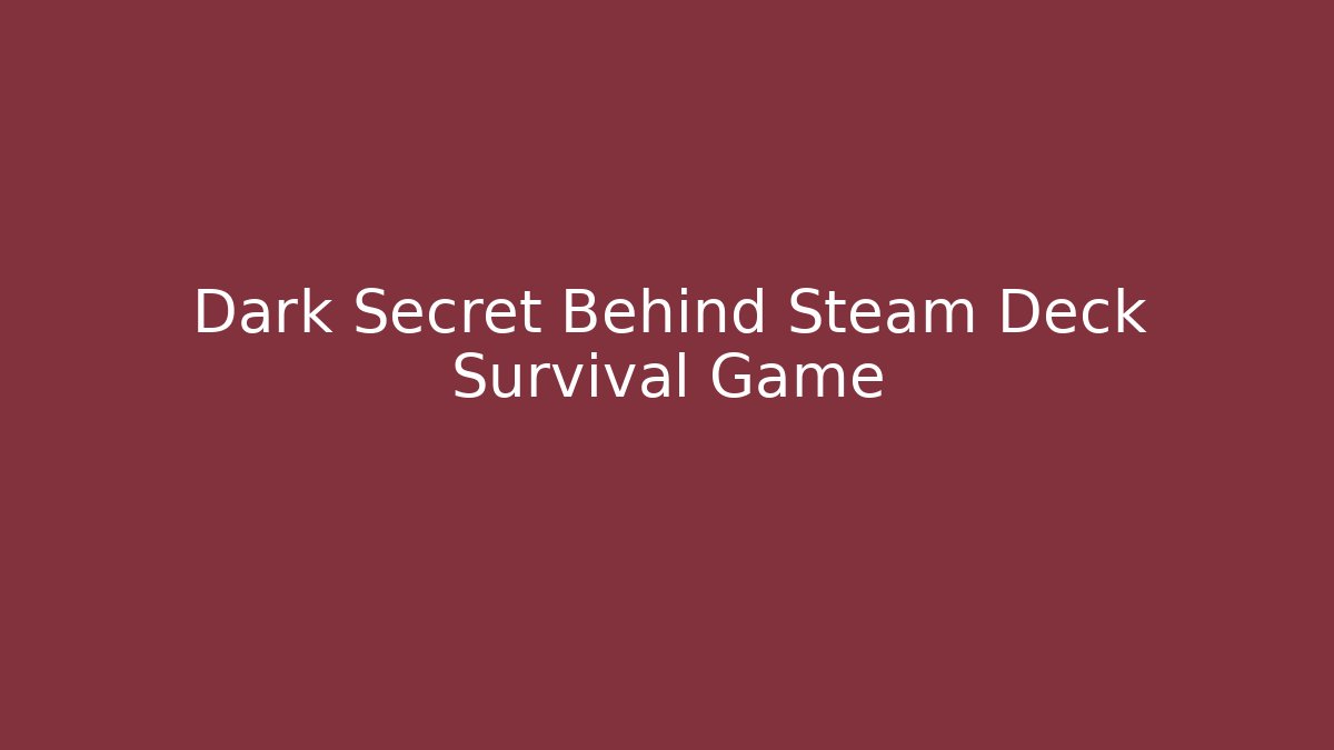 Dark Secret Behind Steam Deck Survival Game