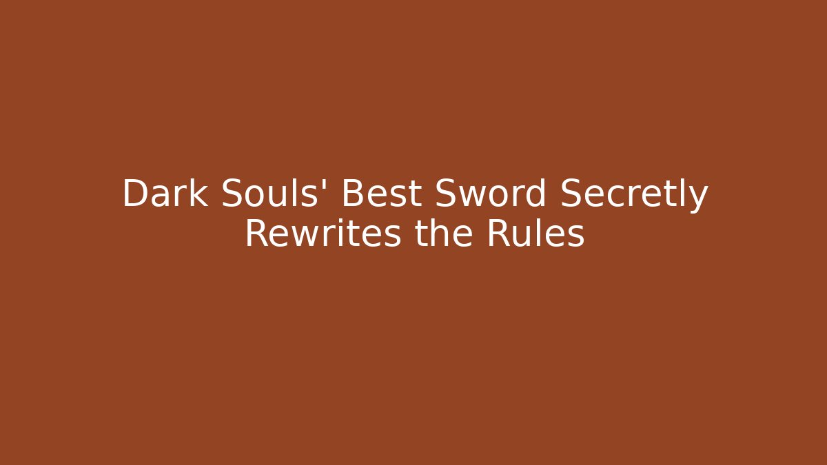 Dark Souls’ Best Sword Secretly Rewrites the Rules
