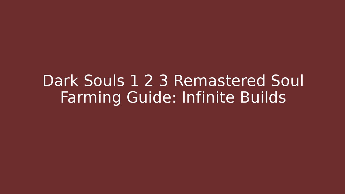 Dark Souls 1 2 3 Remastered Soul Farming Guide: Infinite Builds