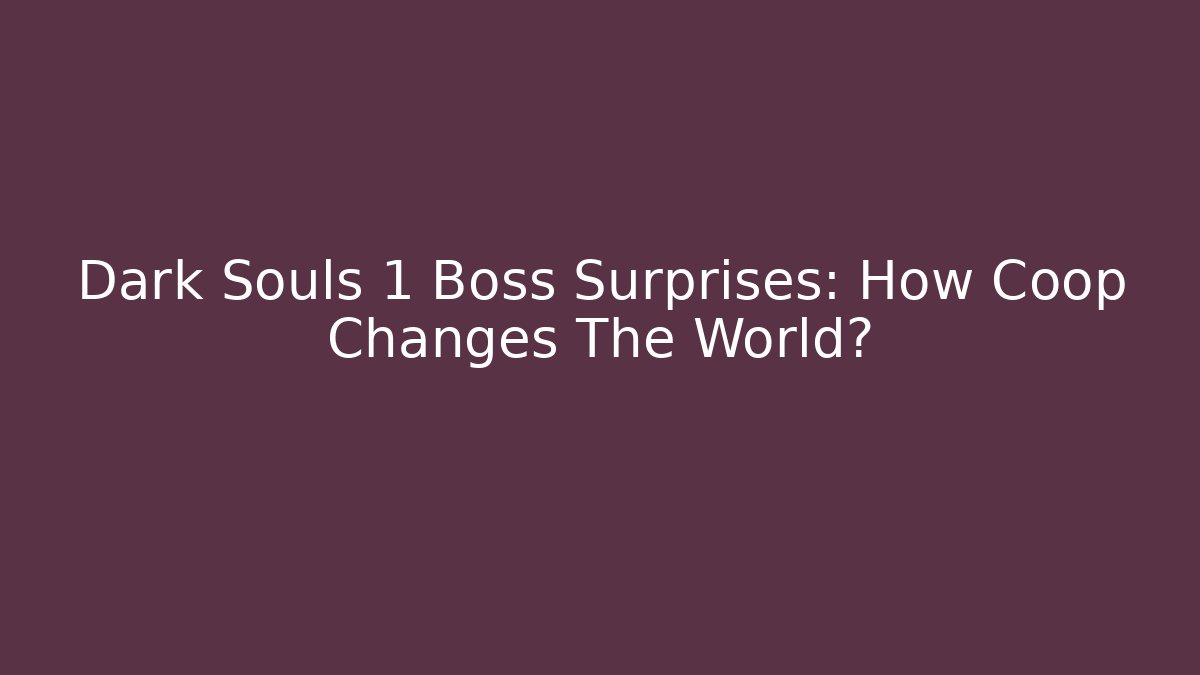 Dark Souls 1 Boss Surprises: How Coop Changes The World?