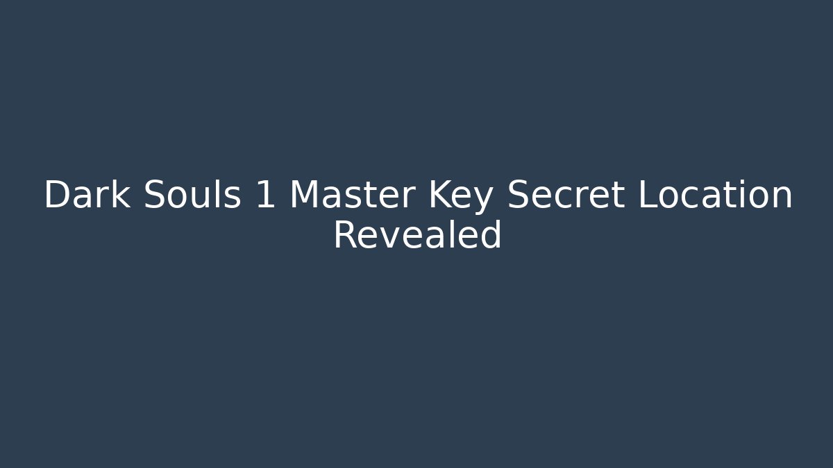 Dark Souls 1 Master Key Secret Location Revealed
