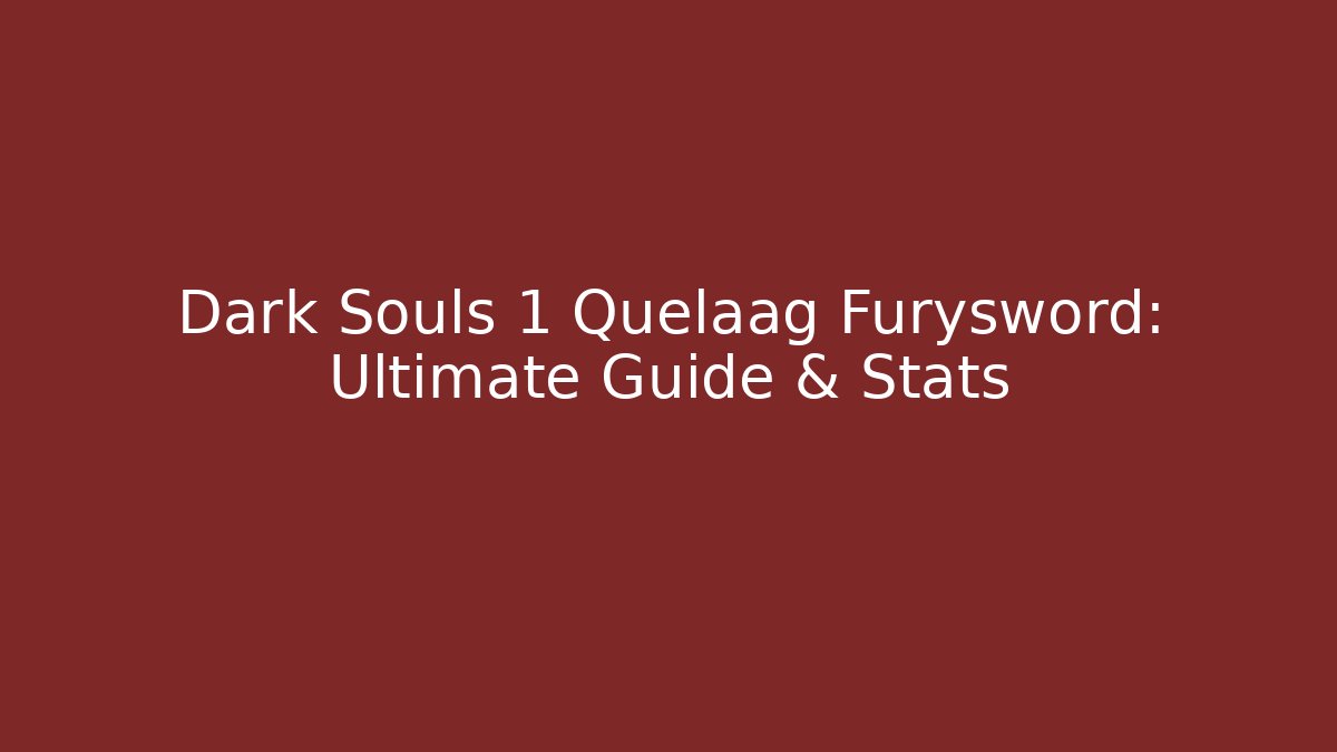 Dark Souls 1 Quelaag Furysword: Ultimate Guide & Stats