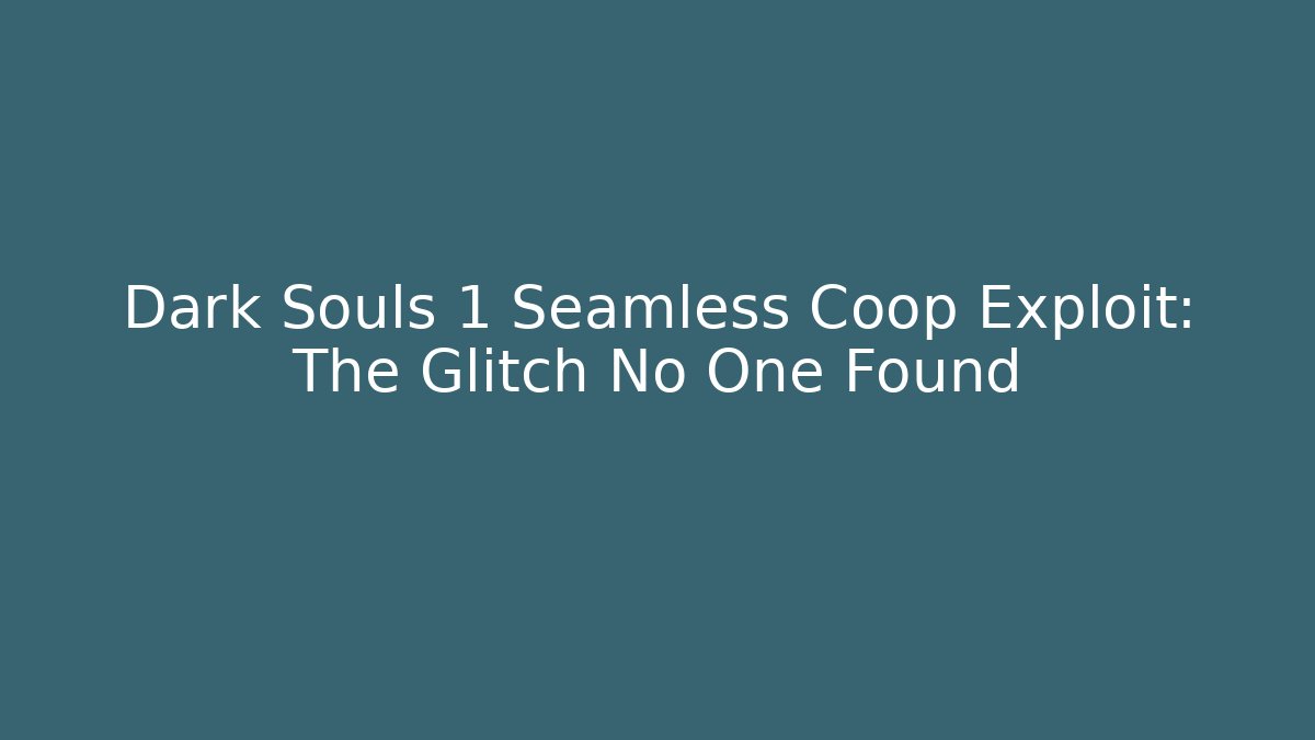 Dark Souls 1 Seamless Coop Exploit: The Glitch No One Found