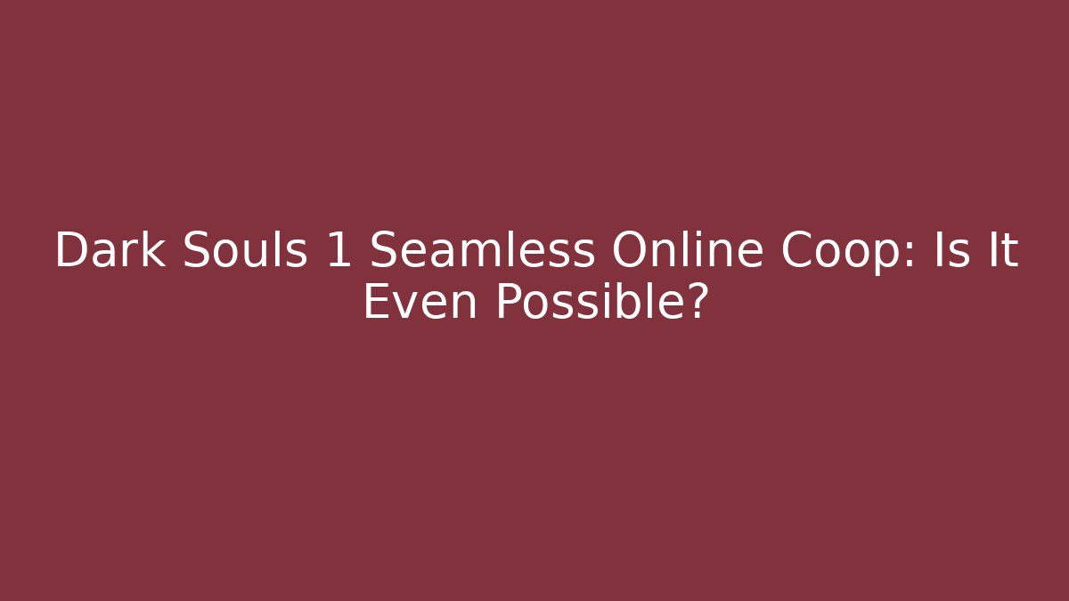 Dark Souls 1 Seamless Online Coop: Is It Even Possible?
