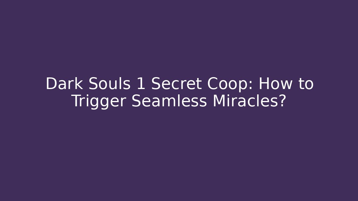 Dark Souls 1 Secret Coop: How to Trigger Seamless Miracles?